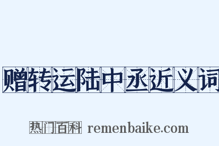 赠转运陆中丞近义词是什么意思的图片
